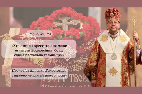 «Хто оминає хрест, той не може осягнути Воскресіння», — владика Володимир Груца у третю неділю Великого посту
